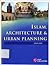 Islam, Architecture and Urban Planning