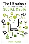 The Librarian's Nitty-Gritty Guide to Social Media by Laura   Solomon