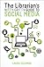 The Librarian's Nitty-Gritty Guide to Social Media by Laura   Solomon