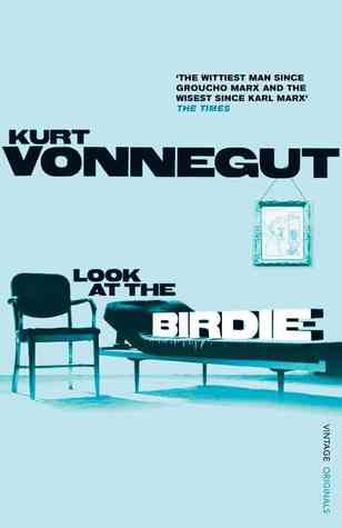 Look At The Birdie Unpublished Short Fiction By Kurt Vonnegut Jr