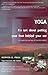 YOGA - It's not about putting your foot behind your ear, an inspiring journey of transformation