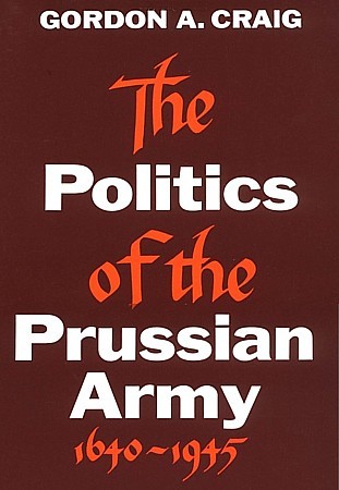 The Politics of the Prussian Army 1640-1945 (Paperback)