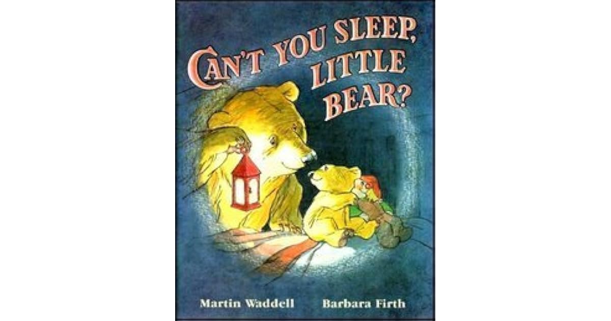 Can't You Sleep, Little Bear? by Martin Waddell Can't You Sleep, Little Bear? by Martin Waddell