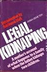 Legal Kidnapping a Mother's Account of What Happens to a Family When the Father Kidnaps Two Children