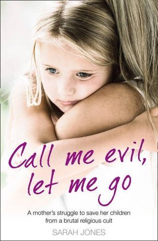 Call Me Evil, Let Me Go: A Mother's Struggle to Save Her Children from a Brutal Religious Cult (Paperback)