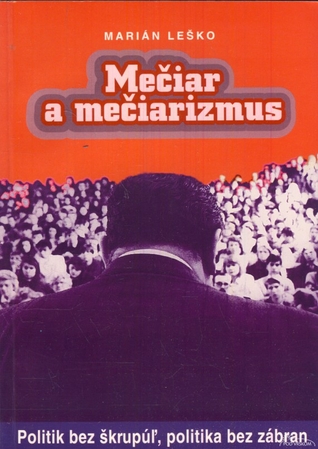 Mečiar a mečiarizmus: Politik bez škrupúľ, politika bez zábran