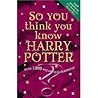 So You Think You Know Harry Potter?: Over 1000 Wizard Quiz Questions So You Think You Know Harry Potter?: Over 1000 Wizard Quiz Questions