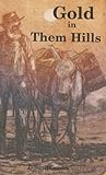 Gold in Them Hills: The Story of the West's Last Wild Mining Days