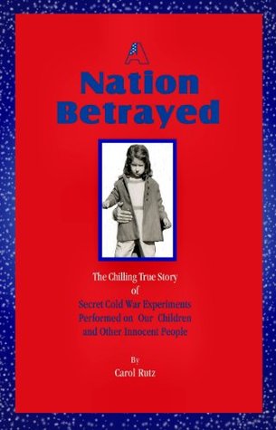 A Nation Betrayed: Secret Cold War Experiments Performed on Our Children and Other Innocent People (Paperback)
