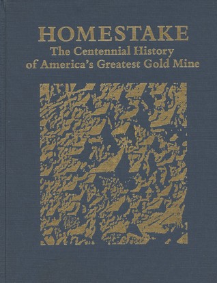 Homestake: The Centennial History of America's Greatest Gold Mine