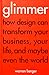 Glimmer: How design can transform your business, your life, and maybe even the world