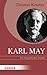 Karl May: Ein Biografisches Porträt