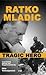 Ratko Mladic: Tragic Hero