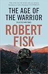 The Age of the Warrior by Robert Fisk