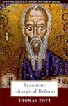 Byzantine Liturgical Reform: A Study of Liturgical Change Byzantine Liturgical Reform: A Study of Liturgical Change