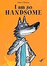 I Am So Handsome by Mario Ramos