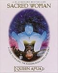 Sacred Woman: A Guide to Healing the Feminine Body, Mind, and Spirit
