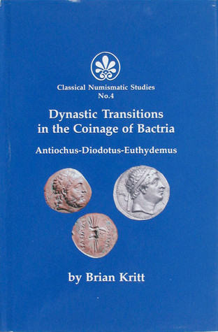 Dynastic Transitions in the Coinage of Bactria: Antiochus, Diodotus, Euthydemus (Classical Numismatic Studies #4)