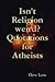 Isn't Religion Weird? Quotations for Atheists by Dave Lane