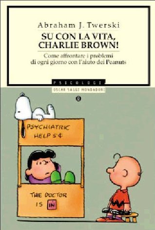 Su con la vita, Charlie Brown! Come affrontare i problemi di ogni giorno con l'aiuto dei Peanuts