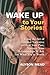 Wake Up to Your Stories: Using the Art of Personal Narrative to Heal Your Past, Nurture Your Relationships & Ask For What You're Worth