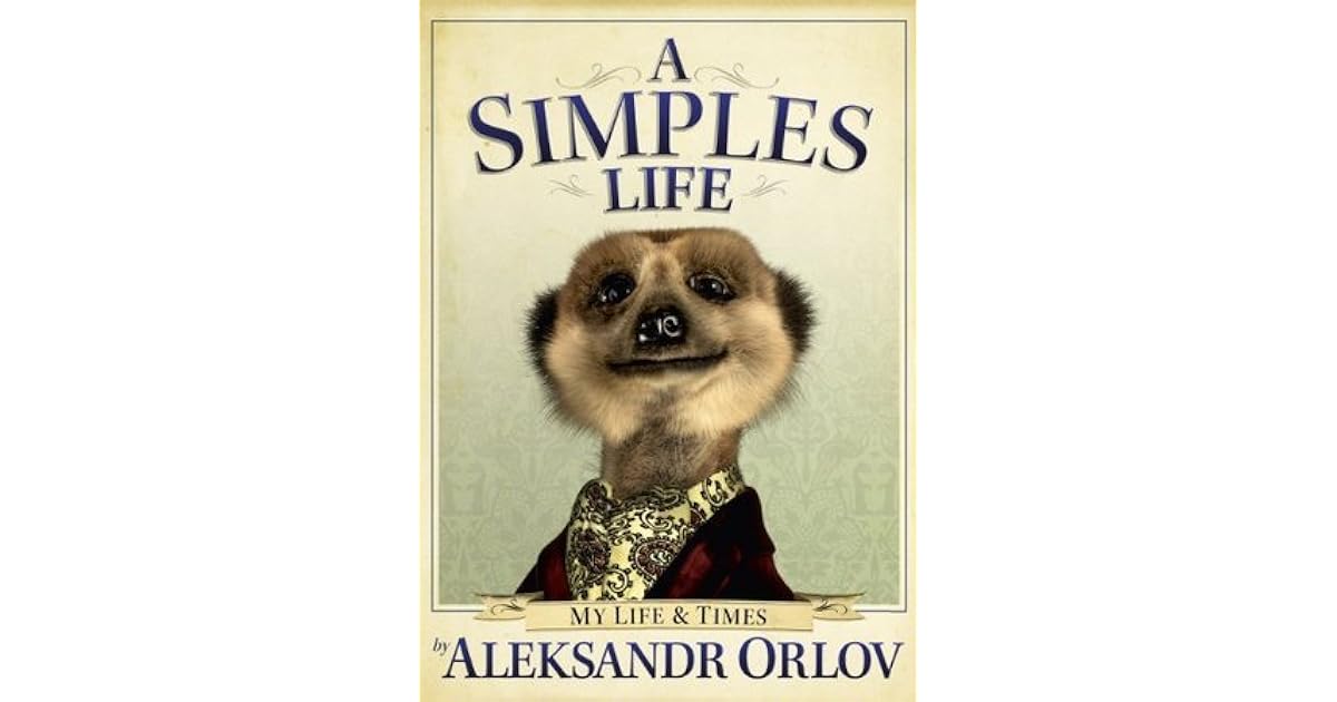 A Simples Life The Life and Times of Aleksandr Orlov by Aleksandr Orlov