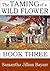 The Taming of a Wild Flower by Samantha Jillian Bayarr