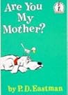 Are You My Mother? by P.D. Eastman Are You My Mother? by P.D. Eastman