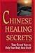 Chinese Healing Secrets: Time Tested Ways to Help Your Body Heal Itself
