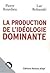 La production de l'idéologie dominante