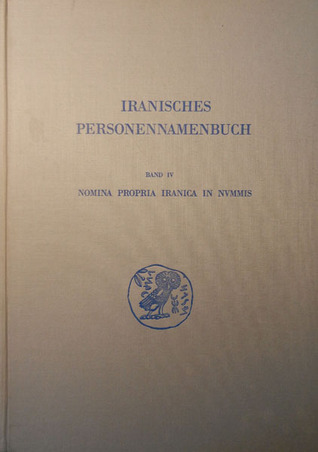 Iranisches Personennamenbuch IV: Materialgrundlagen zu den iranischen Personennamen auf antiken Muenzen: Nomina propria Iranica in nummis (Iranische Onomastik) (German Edition)
