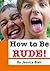 How to Be Rude!