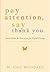 Pay Attention, Say Thank You - Seven Rules and Practices for Joyful Living