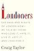 Londoners: The Days and Nights of London Now--As Told by Those Who Love It, Hate It, Live It, Left It, and Long for It