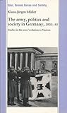 The army, politics and society in Germany, 1933-45: Studies in the army's relation to Nazism The army, politics and society in Germany, 1933-45: Studies in the army's relation to Nazism
