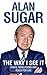 The Way I See It by Alan Sugar