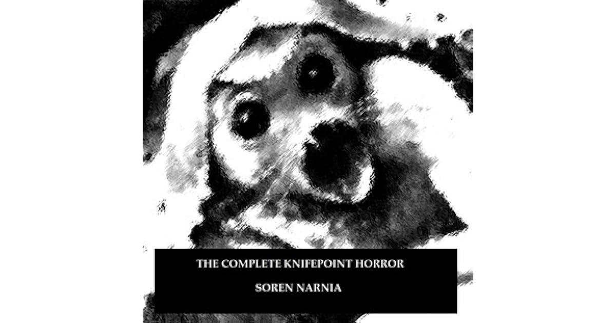 The Complete Knifepoint Horror By Soren Narnia