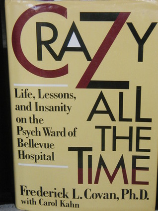 Crazy All the Time: Life, Lessons, & Insanity Psych Ward of Bellevue Hospital
