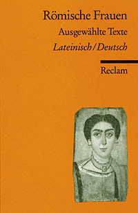 Römische Frauen: Ausgewählte Texte. Lateinsich/Deutsch