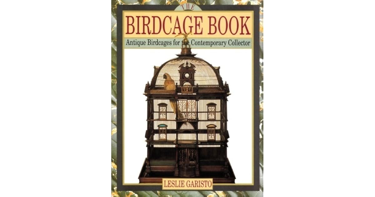 The Birdcage Book Antique Birdcages for Contemporary Collector by Leslie Garisto