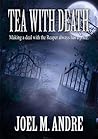Tea with Death by Joel M. Andre