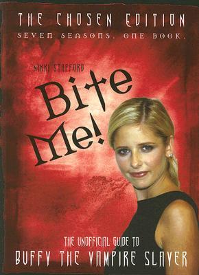 Bite Me!: The Chosen Edition The Unofficial Guide to Buffy The Vampire Slayer ( Seven Seasons One Book): The Unofficial Guide to the World of Buffy the Vampire Slayer