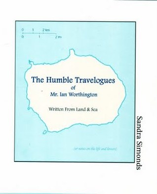 The Humble Travelogues of Mr. Ian Worthington Writteen from Land & Sea