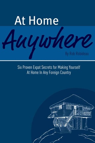 At Home Anywhere - Six Proven Expat Secrets for Making Yourself at Home In Any Foreign Country (Kindle Edition)