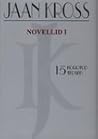 Novellid 1. osa  (Jaan Krossi kogutud teosed, #15)