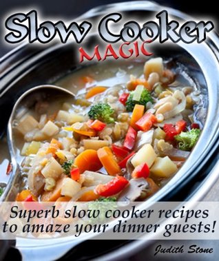 Slow Cooker Magic: Superb slow cooker recipes to amaze your guests