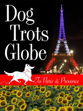 Dog Trots Globe - To Paris & Provence (A Sheltie Goes to France)