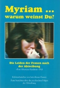 Myriam ... Warum Weinst Du? Die Leiden Der Frauen Nach Der Abtreibung