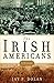 The Irish Americans by Jay P. Dolan