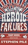 The Ultimate Book of Heroic Failures by Stephen Pile The Ultimate Book of Heroic Failures by Stephen Pile
